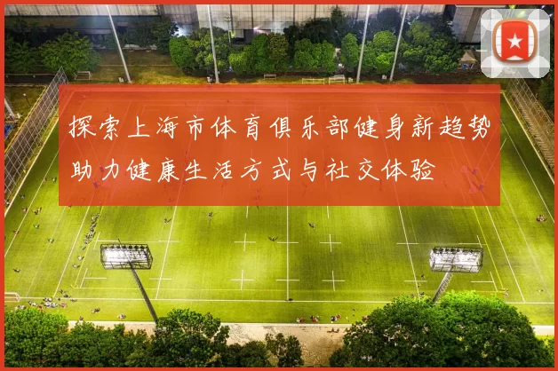 探索上海市体育俱乐部健身新趋势助力健康生活方式与社交体验